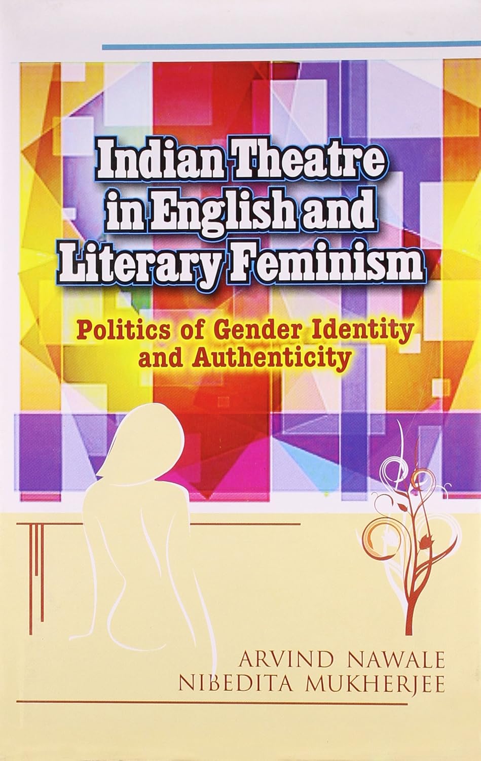 Indian Theatre in English and Literary Feminism Politics of Gender Identity and Authenticity - Hardcover