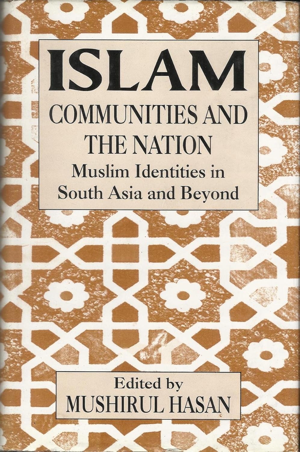ISLAM, COMMUNITIES AND THE NATION : MUSLIM IDENTITIES IN SOUTH ASIA AND BEYOND
