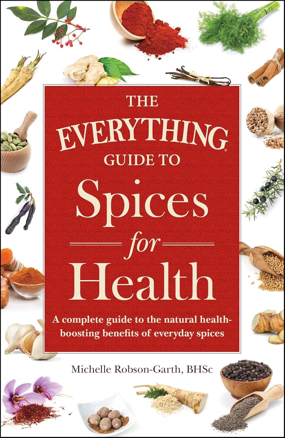 EVERYTHING GUIDE TO SPICES FOR HEALTH, MICHELLE ROBSON-GARTH