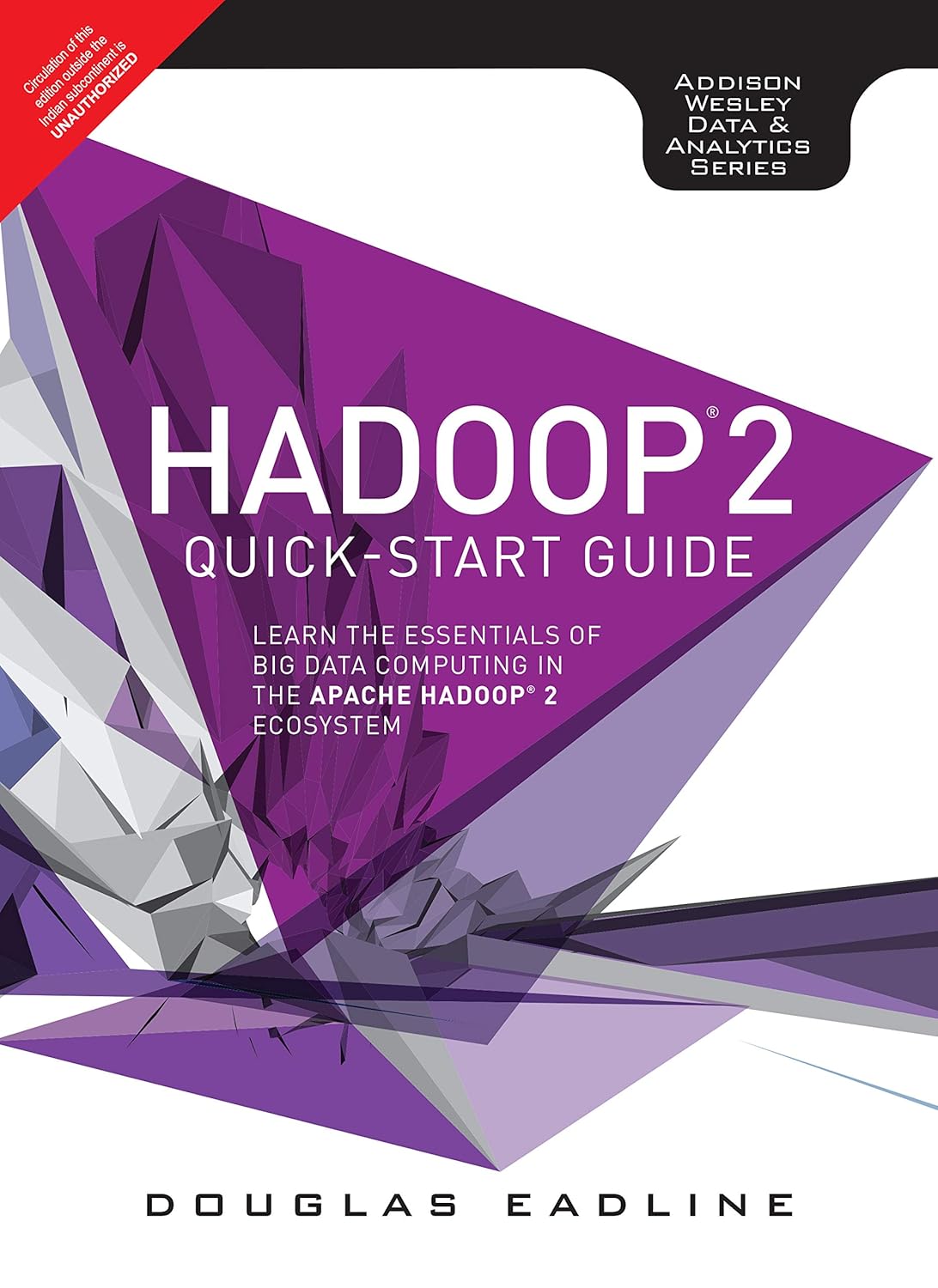 HADOOP 2 QUICK-START GUIDE: LEARN THE ESSENTIALS OF BIG DATA COMPUTING IN THE APACHE HADOOP 2 ECOSYSTEM