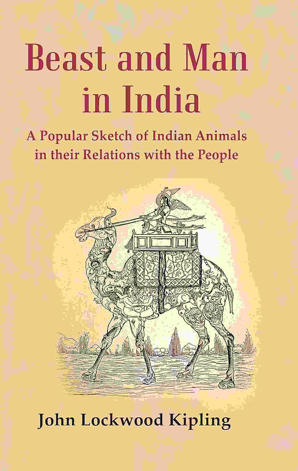 Beast and Man in India: A Popular Sketch of Indian Animals in their Relations with the People - Hardcover