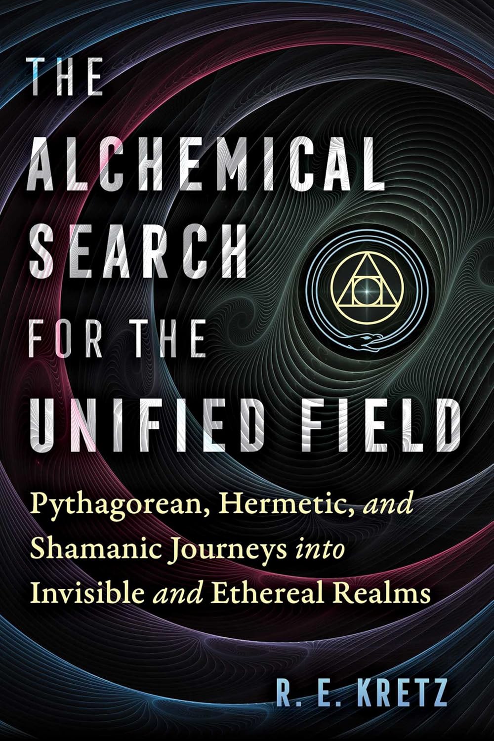 ALCHEMICAL SEARCH FOR THE UNIFIED FIELD, R. E. KRETZ