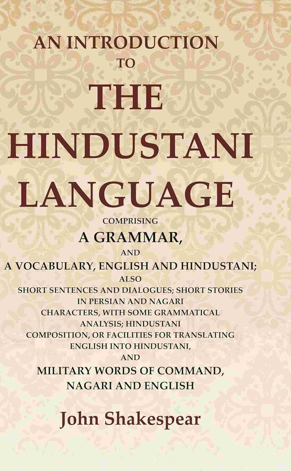 An Introduction to the Hindustani Language: Comprising a Grammar, and a Vocabulary, English and Hindustani; Also Short Sentences and Dialogues - Hardcover