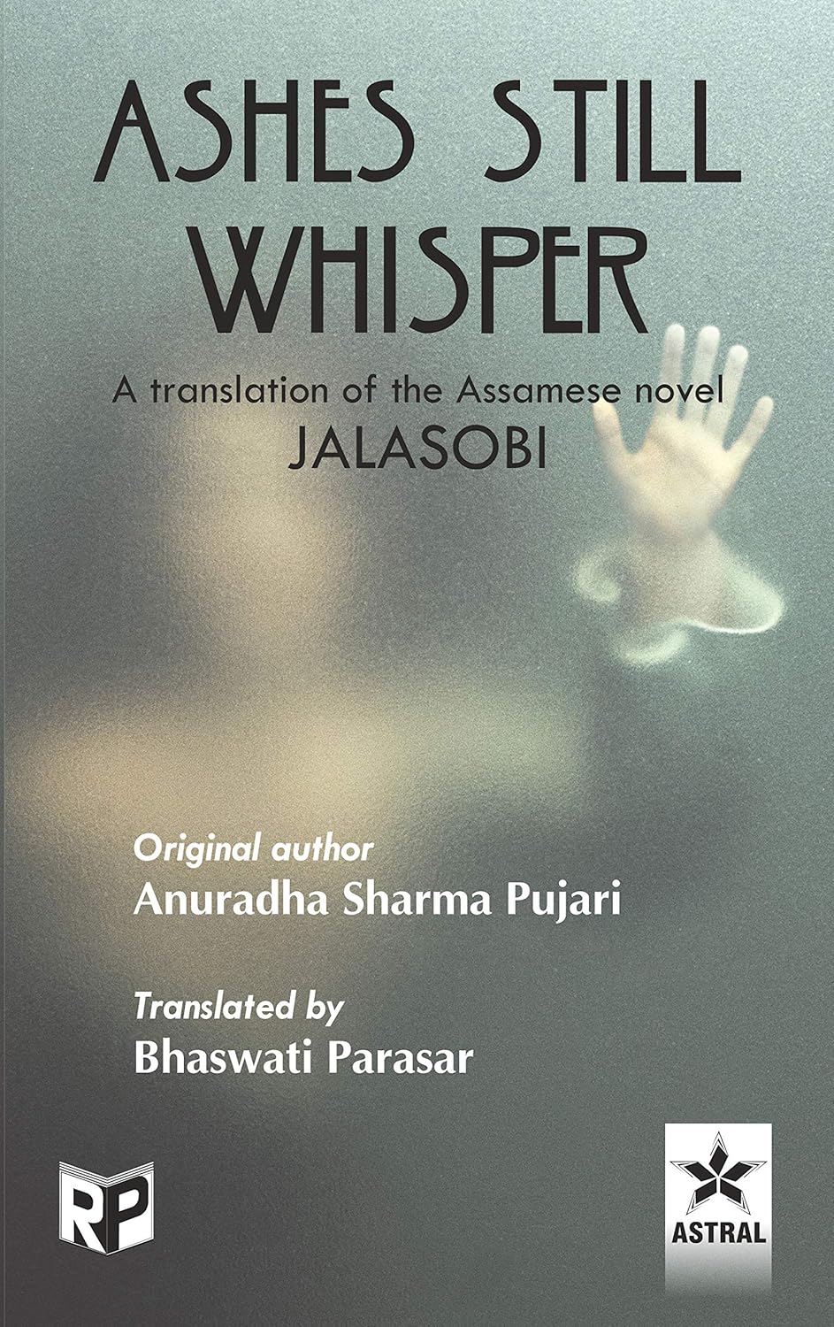 Ashes Still Whisper: A translation of the Assamese novel Jalasobi by Anuradha Sharma Pujari