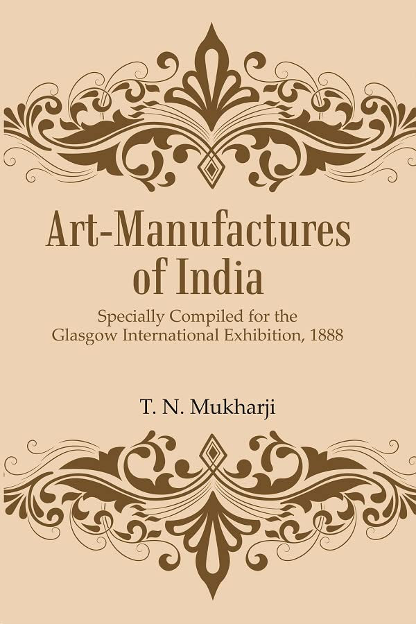 Art-Manufactures of India: Specially Compiled for the Glasgow International Exhibition, 1888 - HARDCOVER