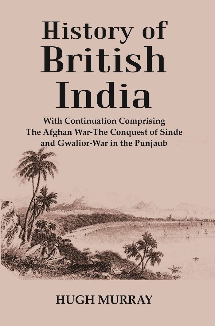 History of British India : With Continuation Comprising The Afghan War-The Conquest of Sinde and Gwalior-War in the Punjaub - Hardcover