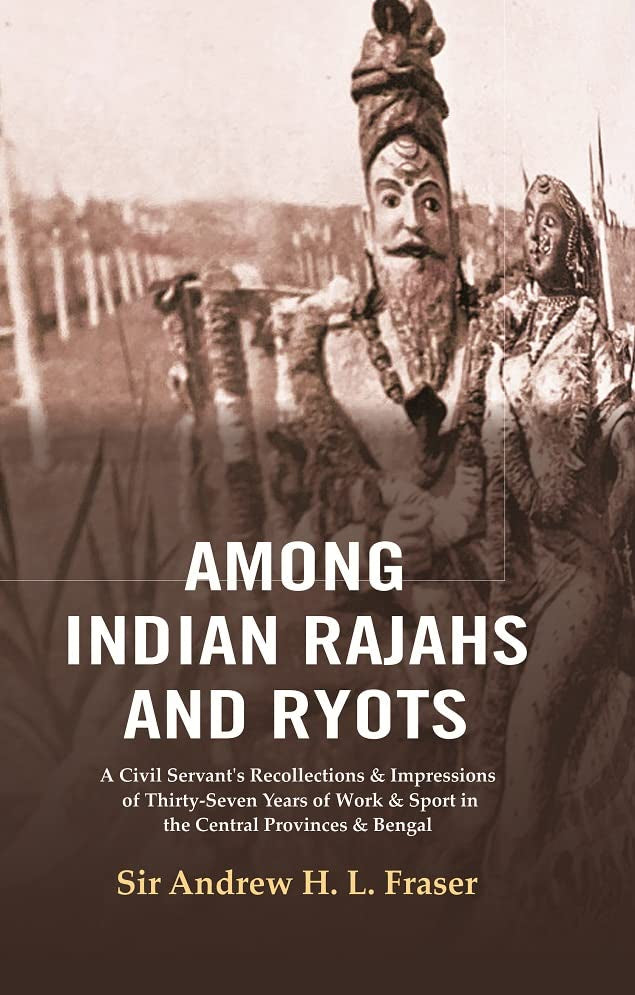 Among Indian Rajahs and Ryots : A Civil Servant's Recollections & Impressions of Thirty-Seven Years of Work & Sport in the Central Provinces & Bengal - Hardcover