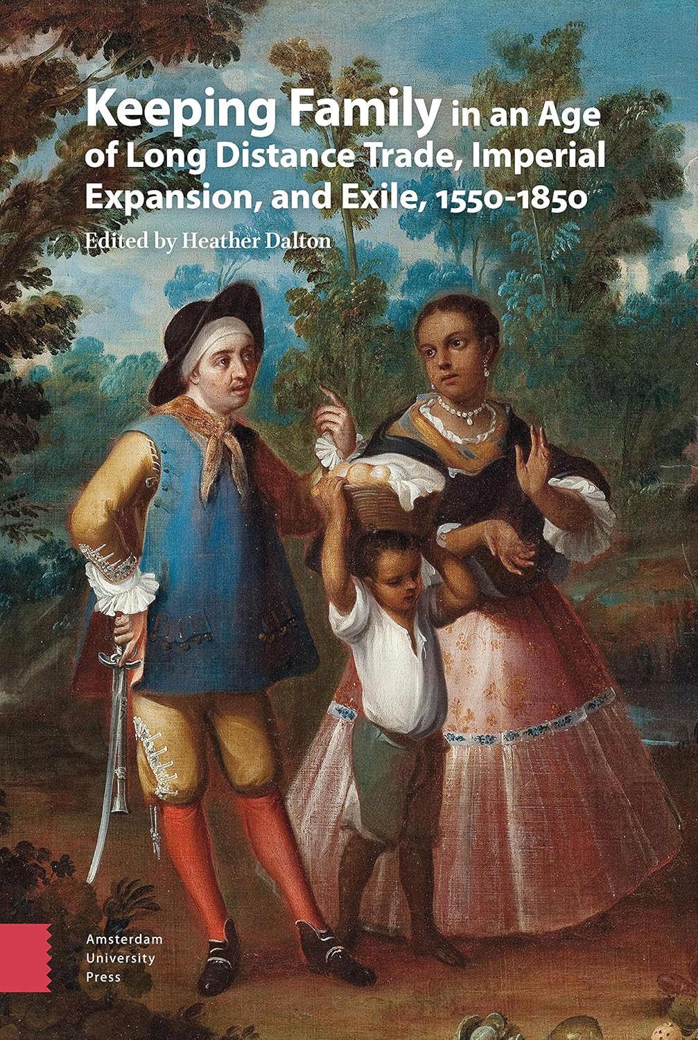 KEEPING FAMILY IN AN AGE OF LONG DISTANCE TRADE, IMPERIAL EXPANSION, AND EXILE, 1550-1850