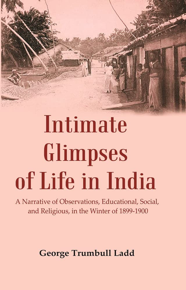 Intimate Glimpses of Life in India : A Narrative of Observations, Educational, Social, and Religious, in the Winter of 1899-1900 - Hardcover