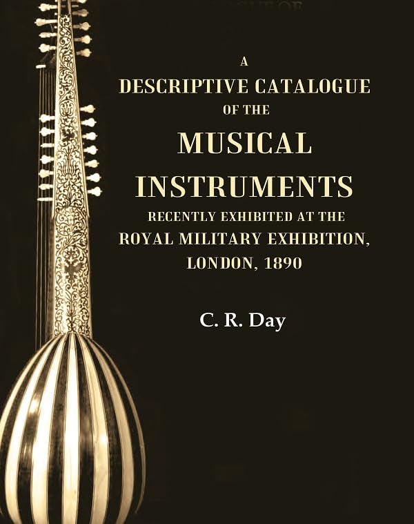 A Descriptive Catalogue of the Musical Instruments Recently Exhibited at the Royal Military Exhibition, London, 1890 - Paperback