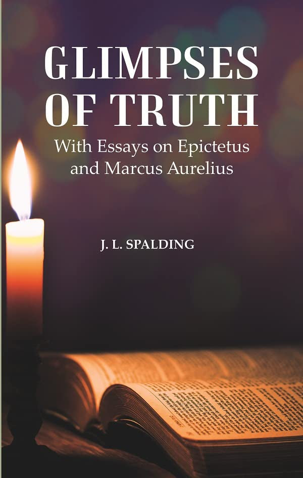 Glimpses of Truth : With Essays on Epictetus and Marcus Aurelius - Hardcover