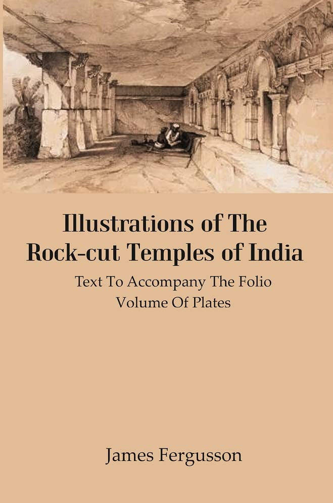 Illustrations of The Rock-cut Temples of India: Text to Accompany the Folio Volume of Plates - Paperback
