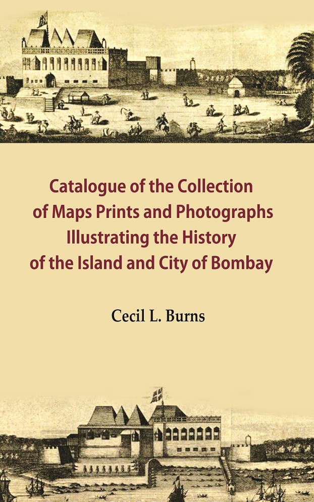 Catalogue of the Collection of Maps Prints and Photographs Illustrating the History of the Island and City of Bombay - Paperback