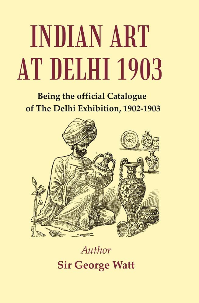 Indian Art at Delhi 1903 : Being the Official Catalogue Of The Delhi Exhibition, 1902-1903 - Paperback
