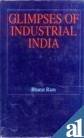 GLIMPSES OF INDUSTRIAL INDIA: A COLLECTION OF SPEECHES OF DR. BHARAT RAM 1963-1994