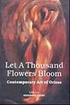 LET A THOUSAND FLOWERS BLOOM: Contemporary Art of Orissa  - Hardcover