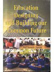 Education Designing and Building Our Common Future