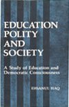 EDUCATION, POLITY AND SOCIETY: A STUDY OF EDUCATION AND DEMOCRATIC CONSCIOUSNESS