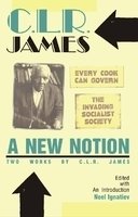 CLR James - A New Notion: Two Works by C.L.R. James - Every Cook Can Govern; The Invading Socialist Society