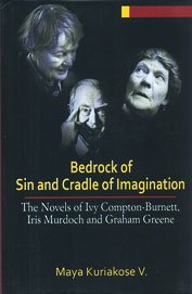 Bedrock of Sin and Cradle of Imagination: The Novels of Ivy Compton- Burnett, Iris Murdoch and Graham Greene