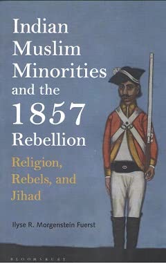 INDIAN MUSLIM MINORITIES AND THE 1857 REBELLION: RELIGION, REBELS AND JIHAD
