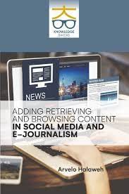 Adding Retrieving and Browsing Content in Social Media and E Journalism