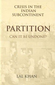 Crisis in the Indian Subcontinent : Partition - Can it be undone?