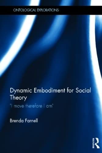 DYNAMIC EMBODIMENT FOR SOCIAL THEORY: "I MOVE THERFORE I AM"