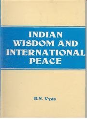 Indian Wisdom and International Peace (From the Vedas and Lord Shri Krishna to Ex-Prime Minister Morarji Desai With Supplementry Western Thoughts)