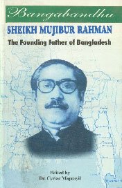 Bangabandhu Sheikh Mujibur Rahman: The Founding Father of Bangladesh