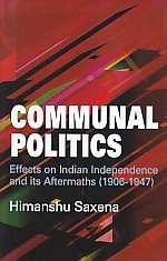 Communal Politics: Effects on Indian Independence and Its Aftermaths (1906-1947)  - hardcover