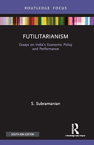 FUTILITARIANISM: ESSAYS ON INDIA'S ECONOMIC POLICY AND PERFORMANCE