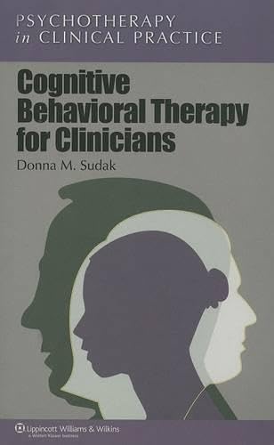 COGNITIVE BEHAVIORAL THERAPY FOR CLINICIANS (PSYCHOTHERAPY IN CLINICAL PRACTICE)