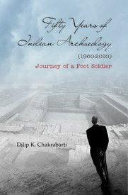 FIFTY  YEARS OF INDIAN ARCHAEOLOGY (1960-2010): Journey of a Foot Soldier  - Hardcover