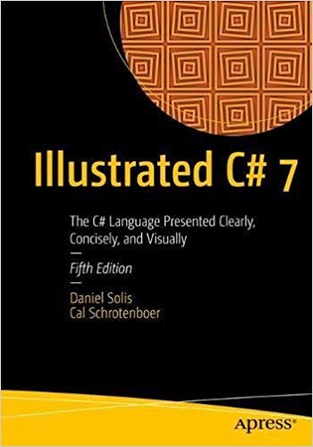 Illustrated C# 7: The C# Language Presented Clearly, Concisely, and Visually, 5th Edition