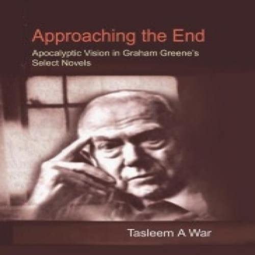 Approaching the End: Apocalyptic Vision in Graham Greenes Select Novels