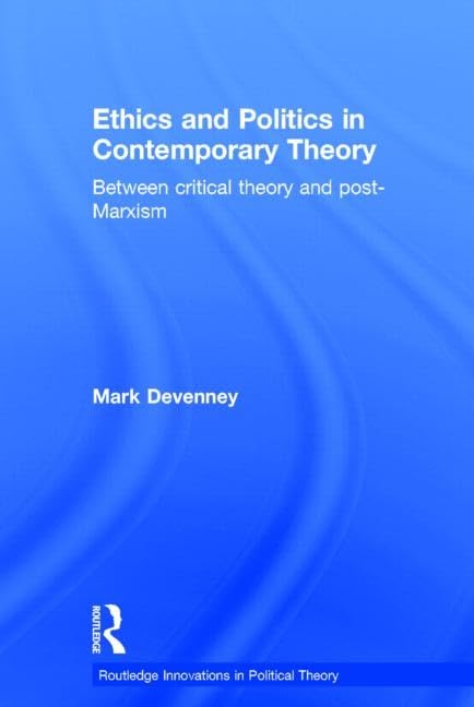 ETHICS AND POLITICS IN CONTEMPORARY THEORY: BETWEEN CRITICAL THEORY AND POST-MARXISM