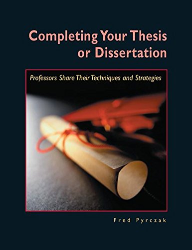 COMPLETING YOUR THESIS OR DISSERTATION: PROFESSORS SHARE THEIR TECHNIQUES AND STRATEGIES