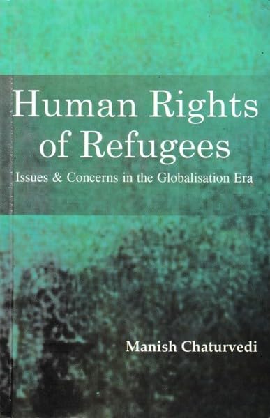 Human Rights of Refugees: Issues and Concerns in the Globalised Era