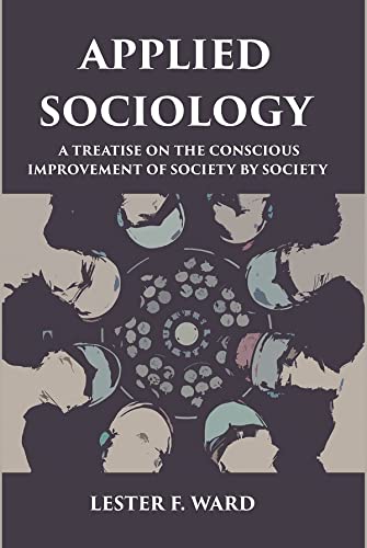 APPLIED SOCIOLOGY: A TREATISE ON THE CONSCIOUS IMPROVEMENT OF SOCIETY BY SOCIETY - PB