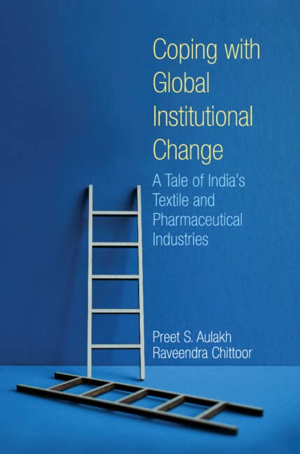 COPING WITH GLOBAL INSTITUTIONAL CHANGE: A TALE OF INDIA'S TEXTILE AND PHARMACEUTICAL INDUSTRIES