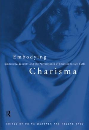 EMBODYING CHARISMA: MODERNITY, LOCALITY AND THE PERFORMANCE OF EMOTION TO SUFI CULTS