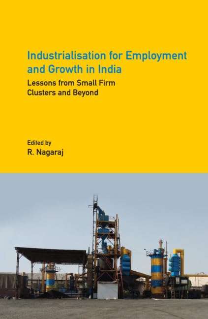 INDUSTRIALISATION FOR EMPLOYMENT AND GROWTH IN INDIA: LESSONS FROM SMALL FIRM CLUSTERS AND BEYOND
