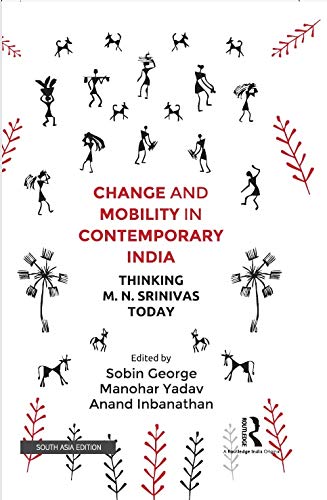 CHANGE AND MOBILITY IN CONTEMPORARY INDIA: THINKING M. N. SRINIVAS TODAY