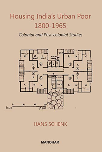 HOUSING INDIA'S URBAN POOR 1800-1965: COLONIAL AND POST-COLONIAL STUDIES