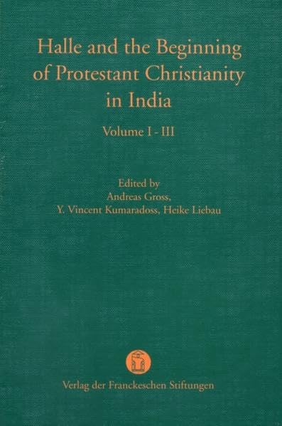 HALLE AND THE BEGINNING OF PROTESTANT CHRISTIANITY IN INDIA (3 VOLS.)