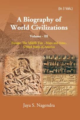 A Biography of World Civilizations: Europe, The Middle East , Maya and Aztec,United States of America , VOL -3