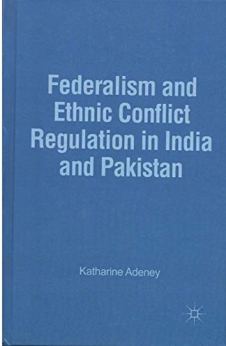 FEDERALISM AND ETHNIC CONFLICT REGULATION IN INDIA AND PAKISTAN