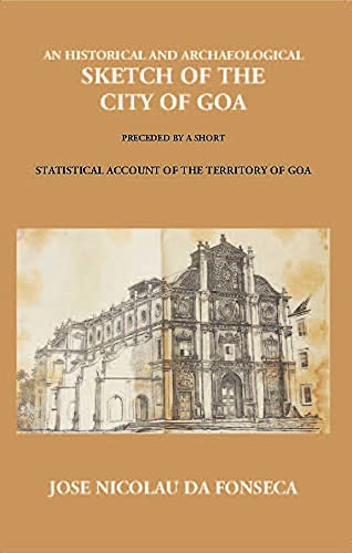 An Historical And Archaeological Sketch Of The City Of Goa: Preceded By A Short Statistical Account Of The Territory Of Goa