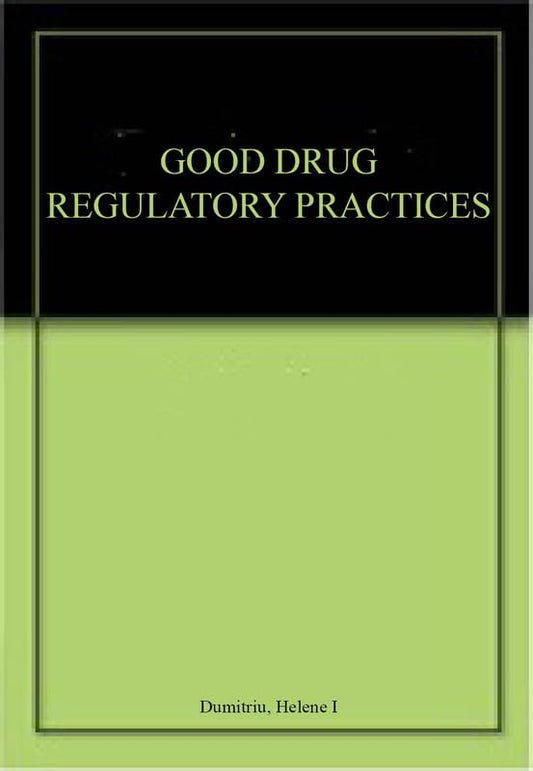 Good Drug Regulatory Practices: A Regulatory Affairs Quality Manual